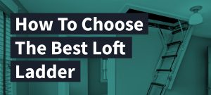 How to choose the best loft ladder for your loft
